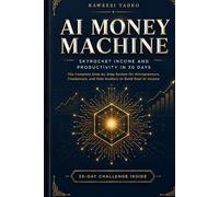 AI MONEY MACHINE: Skyrocket Income and Productivity in 30 Days