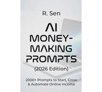 AI Money-Making Prompts (2026 Edition):2000+ Prompts to Start, Grow & Automate Online Income: 2000+ Prompts to Start, Grow & Automate Online Income
