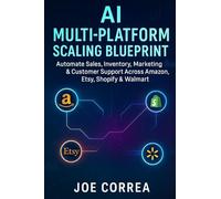 AI Multi-Platform Scaling Blueprint: Automate Sales, Inventory, Marketing & Customer Support Across Amazon, Etsy, Shopify & Walmart: 10