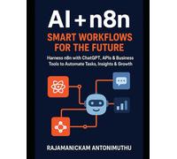 AI + n8n: Smart Workflows for the Future: Harness n8n with ChatGPT, APIs & Business Tools to Automate Tasks, Insights & Growth