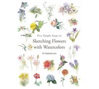 Ai Nakamura Five Simple Steps to Sketching Flowers with Watercolors (Tascabile)