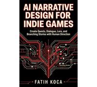 AI Narrative Design for Indie Games: Create Quests, Dialogue, Lore, and Branching Stories with Human Direction