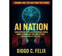 AI Nation: How Artificial Intelligence Controls Power, Money & Democracy-And How to Fight Back Before It’s Too Late