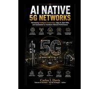 AI Native 5G Networks: Harnessing Intelligent Connectivity, Edge AI, Open RAN, and Automation to Transform Telecom Performance