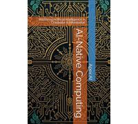 AI-Native Computing: Mastering Artificial Intelligence in Computer & Information