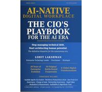 AI-NATIVE DIGITAL WORKPLACE: THE CIO’S PLAYBOOK FOR THE AI ERA: The definitive blueprint for the autonomous era