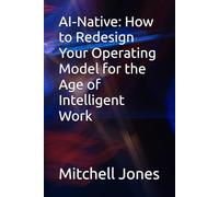 AI-Native: How to Redesign Your Operating Model for the Age of Intelligent Work