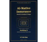 AI-Native Insurance: Hands-On Analysis & Design: Book Two - Building It: Architecture, Code, and Three Rounds of Rollout