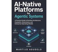 AI-Native Platforms for Agentic Systems: A Practical Guide to Runtime Architecture, Evaluation, Governance, and Enterprise Operating Models
