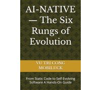 AI-NATIVE - The Six Rungs of Evolution: From Static Code to Self-Evolving Software A Hands-On Guide