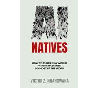 AI Natives: How to Thrive In A World Where Machines Do Most of the Work