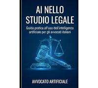 AI NELLO STUDIO LEGALE: Guida pratica all'uso dell'intelligenza artificiale per gli avvocati italiani