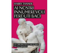 Ai nostri innumerevoli perduti baci. Le origini dell'omofobia in