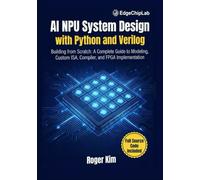 AI NPU System Design with Python and Verilog: Building from Scratch: A Complete Guide to Modeling, Custom ISA, Compiler, and FPGA Implementation