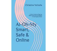 AI-Oh-My...Smart, Safe & Online: A Calm Guide to Staying Safe, Aware and Confident in the Digital World