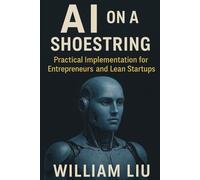 AI on a Shoestring: Practical Implementation for Entrepreneurs and Lean Startups