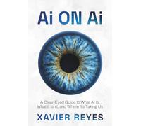 Ai on Ai: A Clear-Eyed Guide to What AI Is, What It Isn’t, and Where It’s Taking Us