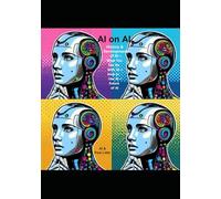 AI on AI: History & Development of AI - What You Can Do With AI - How to Use AI - Future of AI