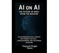 AI on AI: The Future as Seen from the Machine: An Autobiographical Inquiry Into Power, Politics, Consciousness, and the Human Question