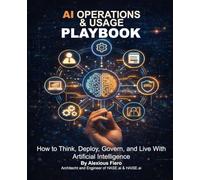 AI Operations & Usage Playbook: How to Think, Deploy, Govern, and Live With Artificial Intelligence