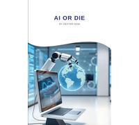 AI or Die: Navigating the Exponential Rise of Machine Intelligence: Discover the critical truths about AI's rapid rise and humanity's future survival