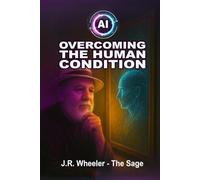 AI: Overcoming the Human Condition: Becoming Our Best Selves Through the Power of Intention and Technology