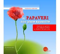 Ai papaveri non piace appassire. Dedicato ai genitori che vogliono parlare ai bambini del fine vita