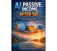 AI Passive Income After 50: A Practical Guide to Building Automated, AI-Powered Income Streams Without Coding