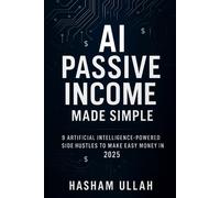 AI Passive Income Made Simple: 9 Artificial Intelligence-Powered Side Hustles to