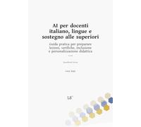 AI per docenti di italiano, lingue e sostegno alle superiori: Guida pratica per preparare lezioni, verifiche, inclusione e personalizzazione didattica