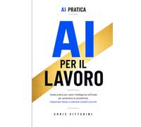 AI PER IL LAVORO: Guida pratica per lavorare meglio, risparmiare tempo e aumentare la produttività con l'Intelligenza Artificiale: 1