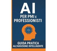 AI per PMI e Professionisti: Guida Pratica all’Adozione Intelligente
