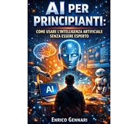 AI per Principianti: Come Usare l’Intelligenza Artificiale Senza Essere Esperto