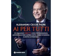 AI per tutti. Un dialogo diretto con l'intelligenza artificiale per capire cos'è, come funziona e dove ci porterà