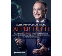 AI per tutti. Un dialogo diretto con l'intelligenza artificiale per capire cos'è, come funziona e dove ci porterà