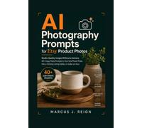 AI Photography Prompts for Etsy Product Photos: Studio-Quality Images Without a Camera: 40+ Copy-Paste Prompts to Turn One Phone Photo Into a Full Etsy Listing Gallery in Under an Hour