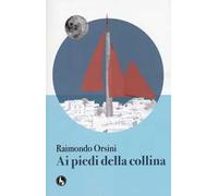 Ai piedi della collina di Raimondo Orsini, 2016, Lupo Editore