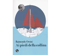 Ai piedi della collina di Raimondo Orsini, 2016, Lupo Editore