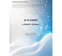 AI Planner & Prompt Journal: The Complete System for Mastering Artificial Intelligence: Master Your AI Workflow