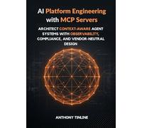 AI Platform Engineering with MCP Servers: Architect Context-Aware Agent Systems with Observability, Compliance, and Vendor-Neutral Design