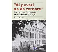 Ai poveri ha da tornare. Storia dell'Ospedale Bon Bozzolla di Soligo