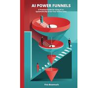 AI Power Funnels: A Practical Guide For Using AI To Systematically Grow Your Online Sales
