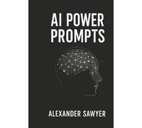 AI Power Prompts: 500 Ready-to-Use Prompts to Automate, Create & Sell: Unlock AI Automation, ChatGPT Marketing Prompts, AI Copywriting Tools for Business Growth, Content Creation and Side Hustles