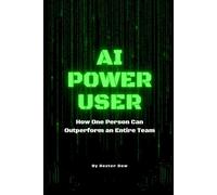 AI POWER USER: How One Person Can Outperform an Entire Team