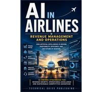 AI-Powered Airlines Transforming Revenue, Operations & Flight Efficiency: Maximizing Efficiency And Optimizing Flight Operations With Artificial Intelligence