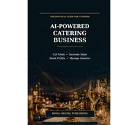 AI-Powered Catering Business: How to Cut Costs, Increase Sales, Boost Profits & Manage Your Catering Business Smarter