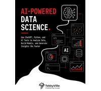 AI-POWERED DATA SCIENCE: Use ChatGPT, Python, and AI Tools to Analyze Data, Build Models, and Generate Insights 10x Faster