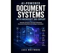 AI-POWERED DOCUMENT SYSTEMS WITH MICROSOFT 365 COPILOT: Generate, Structure, and Scale Professional Documents Using Word and Intelligent Automation