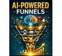 AI-Powered Funnels: Build Smart Automated Sales Systems That Turn Strangers into Loyal Customers on Autopilot Using AI, Chatbots, Email Automation, and Data-Driven Marketing: 4