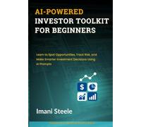 AI-Powered Investor Toolkit for Beginners: Learn to Spot Opportunities, Track Risk, and Make Smarter Investment Decisions Using AI Prompts